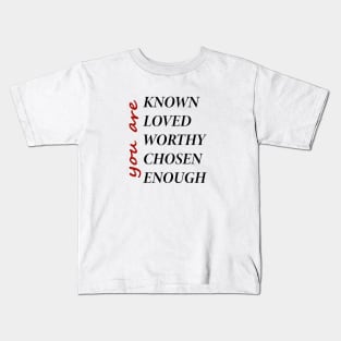 You Are Known, Loved, Worthy, Chosen, Enough Kids T-Shirt